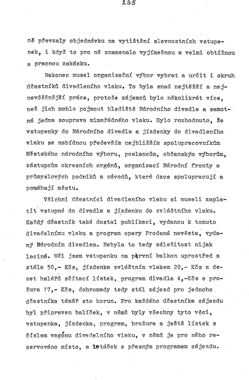 To byla snad nejtěžší a nejnevděčnější práce, protože zájemc~ bylo několikrát více, než jich mohlo pojmout hlediště Národního divadla a samot- ná jedna souprava mimořádného vlaku.