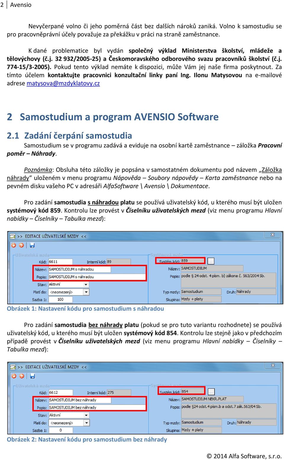 Pokud tento výklad nemáte k dispozici, může Vám jej naše firma poskytnout. Za tímto účelem kontaktujte pracovnici konzultační linky paní Ing. Ilonu Matysovou na e-mailové adrese matysova@mzdyklatovy.