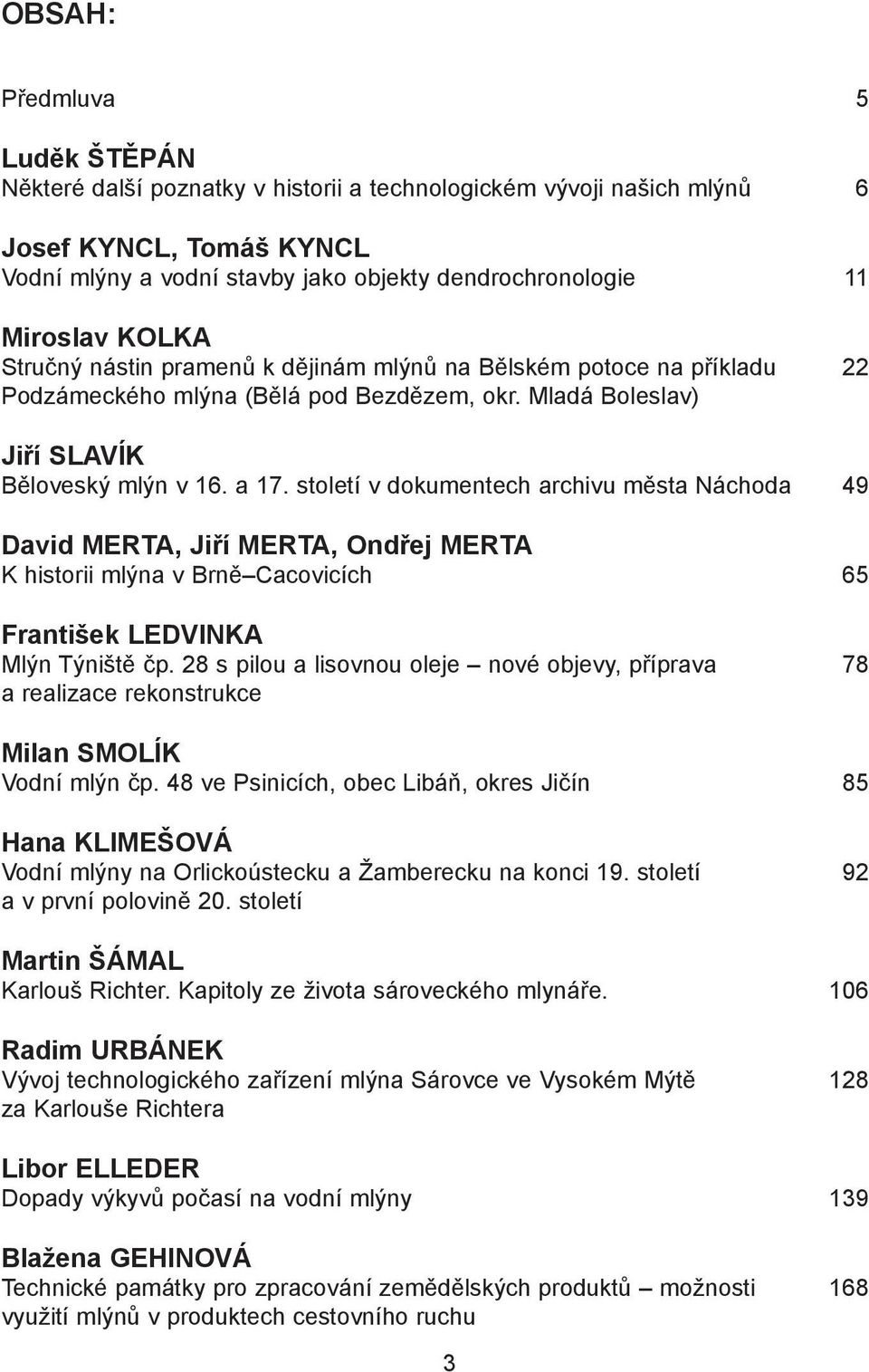 století v dokumentech archivu města Náchoda 49 David MERTA, Jiří MERTA, Ondřej MERTA K historii mlýna v Brně Cacovicích 65 František LEDVINKA Mlýn Týniště čp.