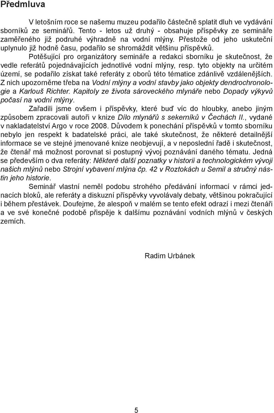 Potěšující pro organizátory semináře a redakci sborníku je skutečnost, že vedle referátů pojednávajících jednotlivé vodní mlýny, resp.