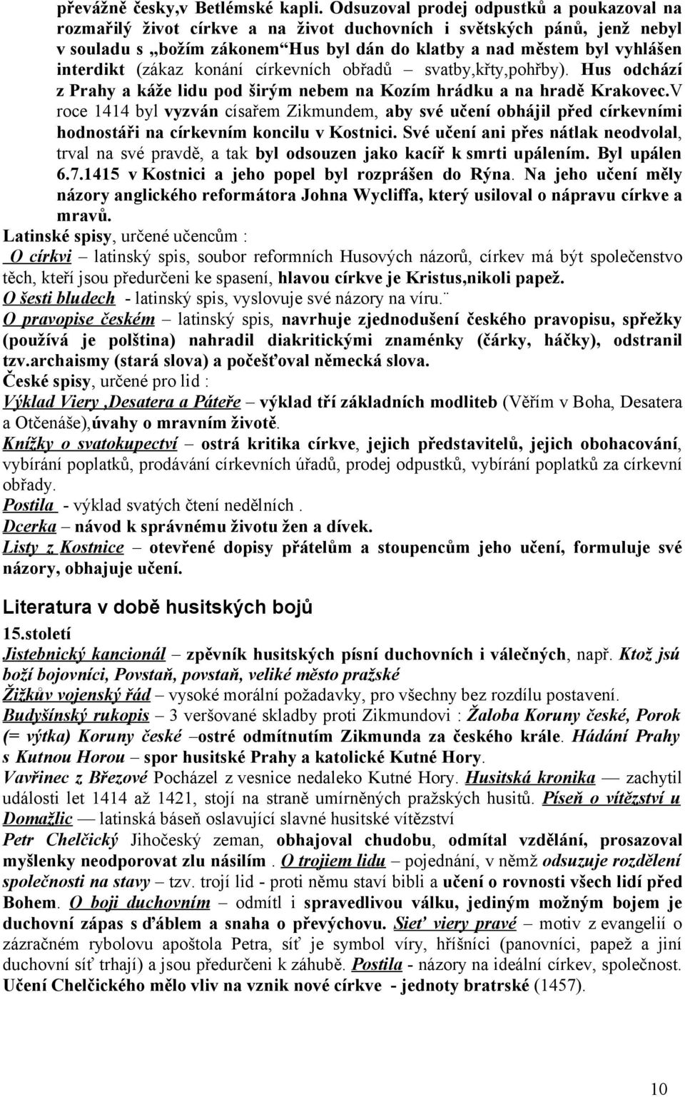 (zákaz konání církevních obřadů svatby,křty,pohřby). Hus odchází z Prahy a káže lidu pod širým nebem na Kozím hrádku a na hradě Krakovec.