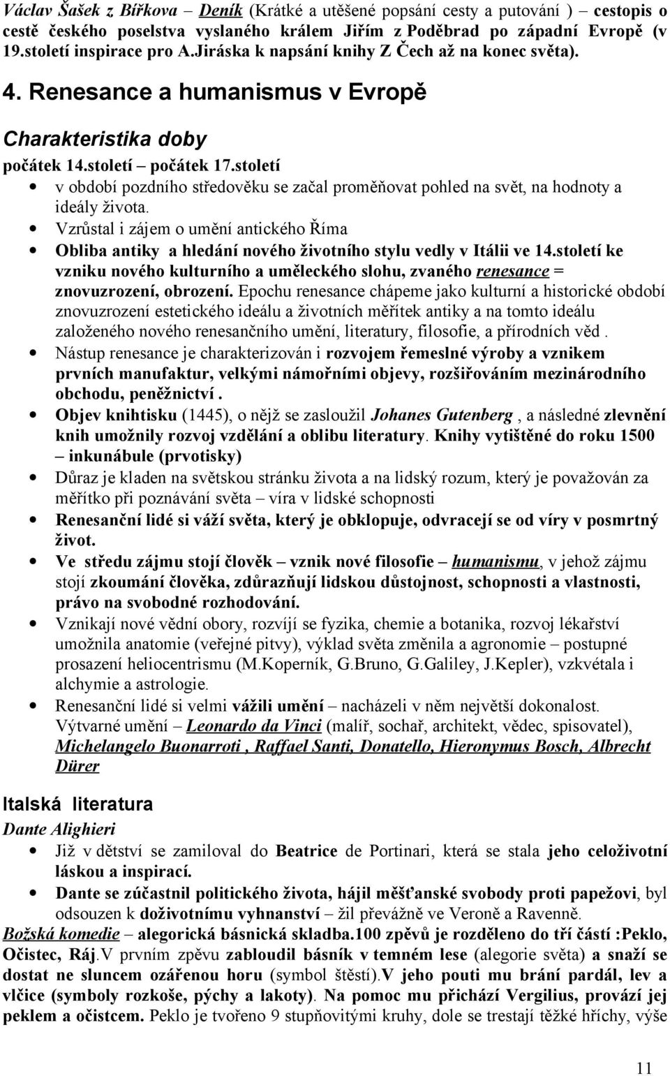 století v období pozdního středověku se začal proměňovat pohled na svět, na hodnoty a ideály života.