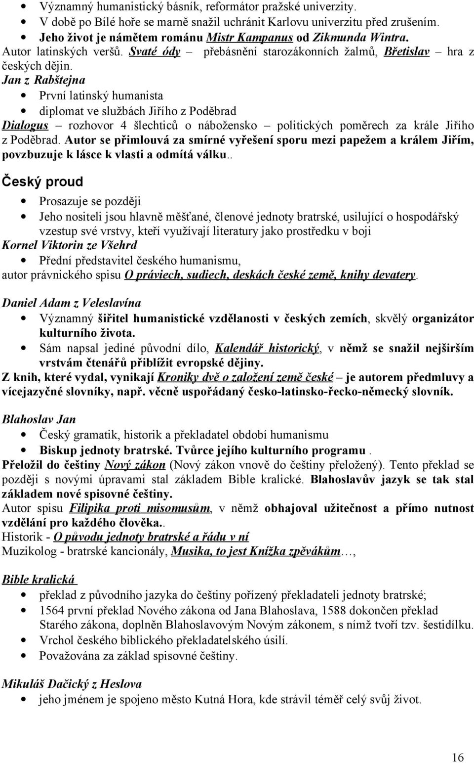 Jan z Rabštejna První latinský humanista diplomat ve službách Jiřího z Poděbrad Dialogus rozhovor 4 šlechticů o nábožensko politických poměrech za krále Jiřího z Poděbrad.