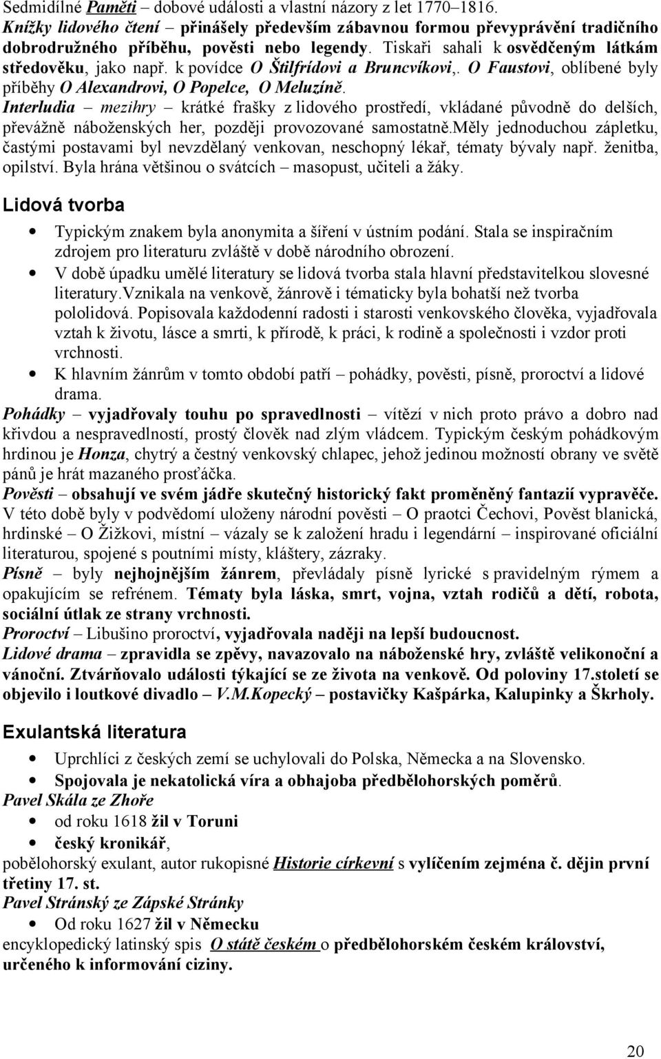 Interludia mezihry krátké frašky z lidového prostředí, vkládané původně do delších, převážně náboženských her, později provozované samostatně.