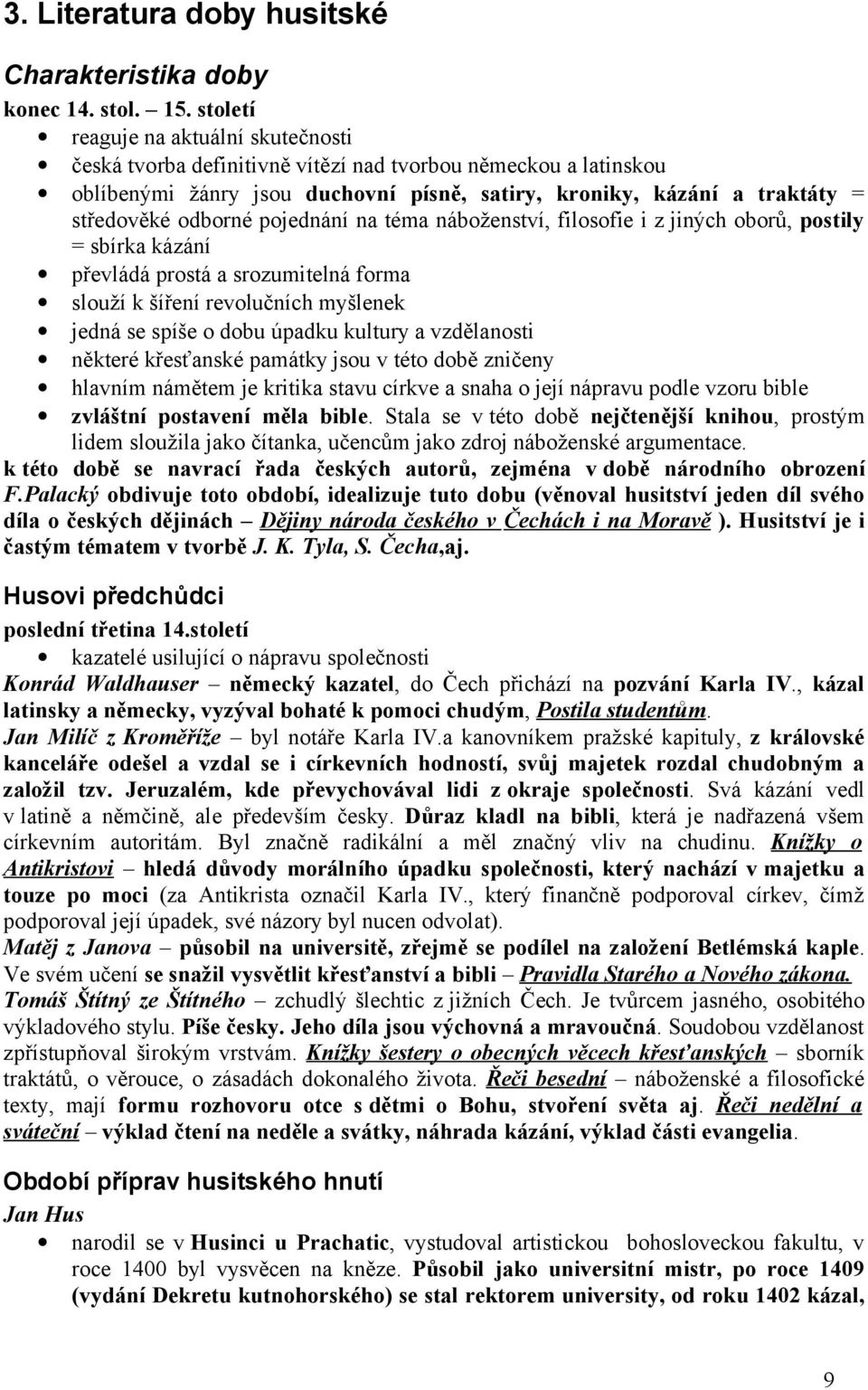 pojednání na téma náboženství, filosofie i z jiných oborů, postily = sbírka kázání převládá prostá a srozumitelná forma slouží k šíření revolučních myšlenek jedná se spíše o dobu úpadku kultury a