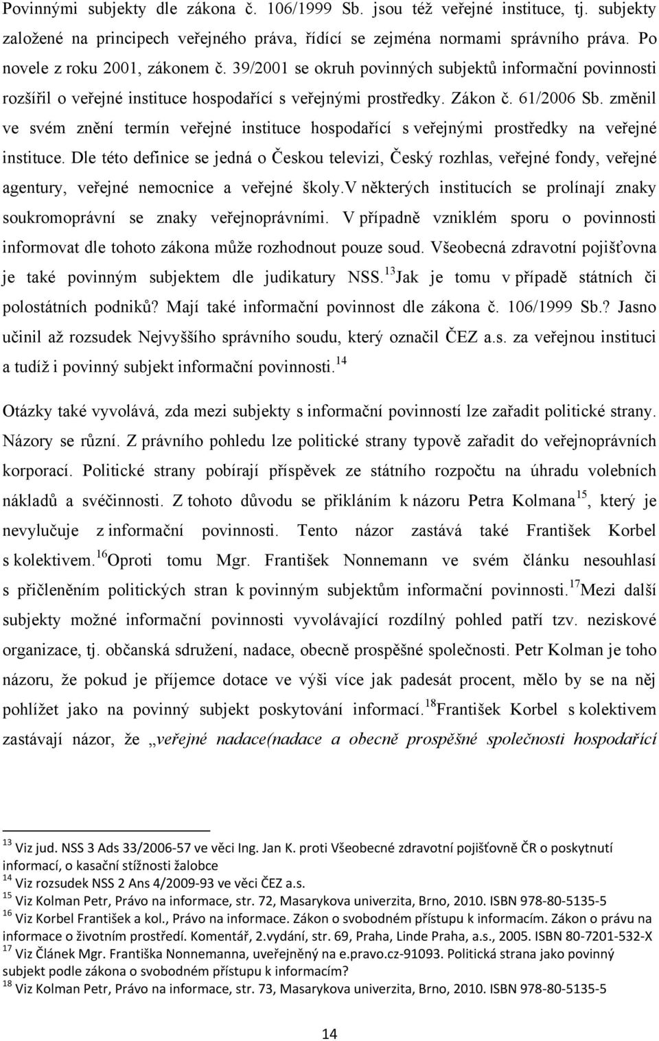 změnil ve svém znění termín veřejné instituce hospodařící s veřejnými prostředky na veřejné instituce.