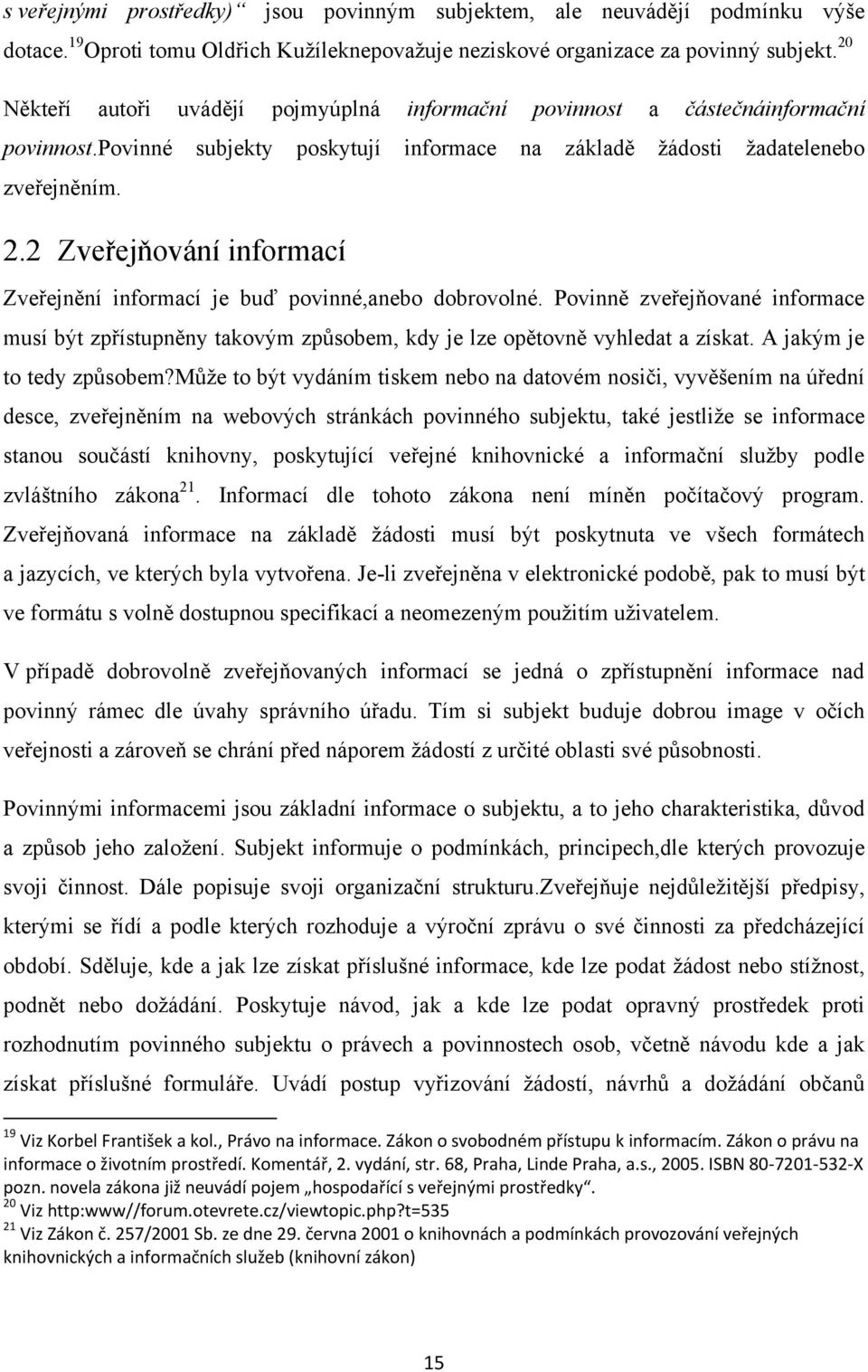 2 Zveřejňování informací Zveřejnění informací je buď povinné,anebo dobrovolné. Povinně zveřejňované informace musí být zpřístupněny takovým způsobem, kdy je lze opětovně vyhledat a získat.