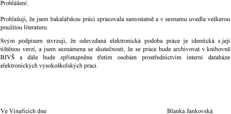 Svým podpisem stvrzuji, ţe odevzdaná elektronická podoba práce je identická s její tištěnou verzí, a jsem