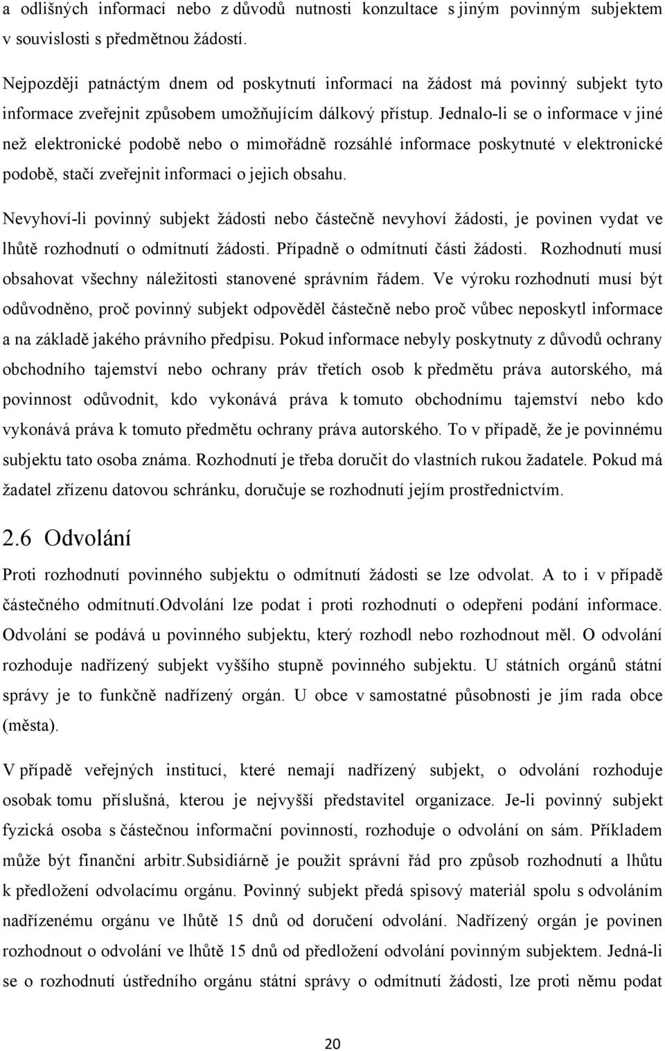 Jednalo-li se o informace v jiné neţ elektronické podobě nebo o mimořádně rozsáhlé informace poskytnuté v elektronické podobě, stačí zveřejnit informaci o jejich obsahu.