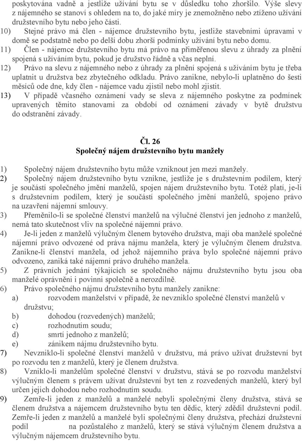 10) Stejné právo má člen - nájemce družstevního bytu, jestliže stavebními úpravami v domě se podstatně nebo po delší dobu zhorší podmínky užívání bytu nebo domu.