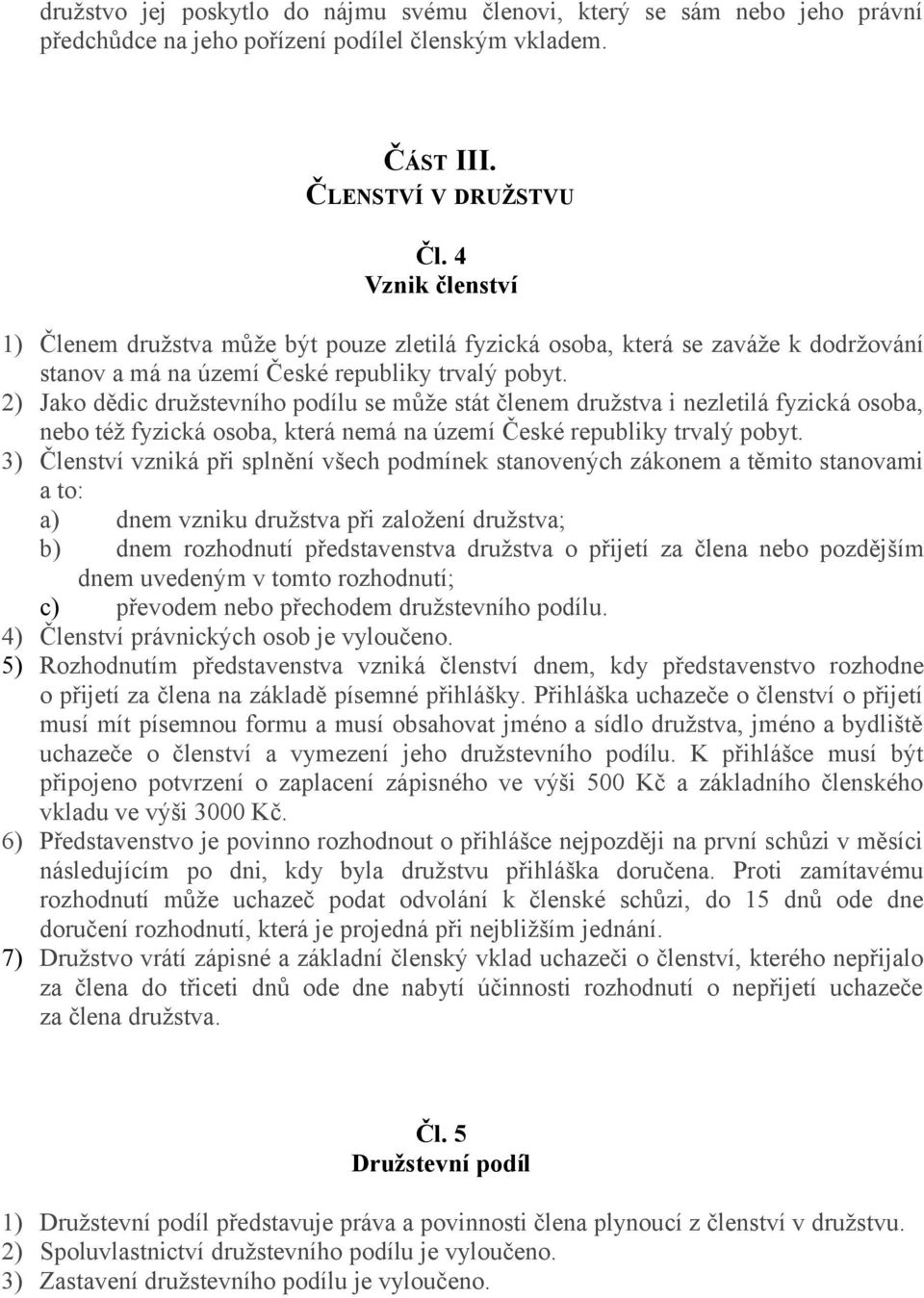 2) Jako dědic družstevního podílu se může stát členem družstva i nezletilá fyzická osoba, nebo též fyzická osoba, která nemá na území České republiky trvalý pobyt.