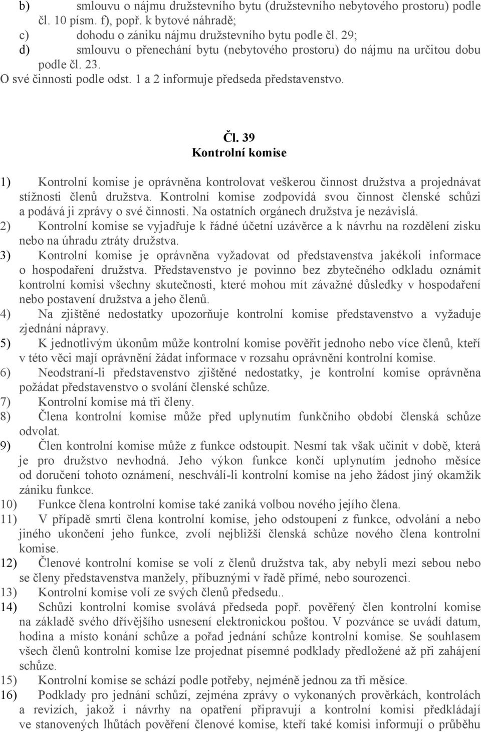 39 Kontrolní komise 1) Kontrolní komise je oprávněna kontrolovat veškerou činnost družstva a projednávat stížnosti členů družstva.