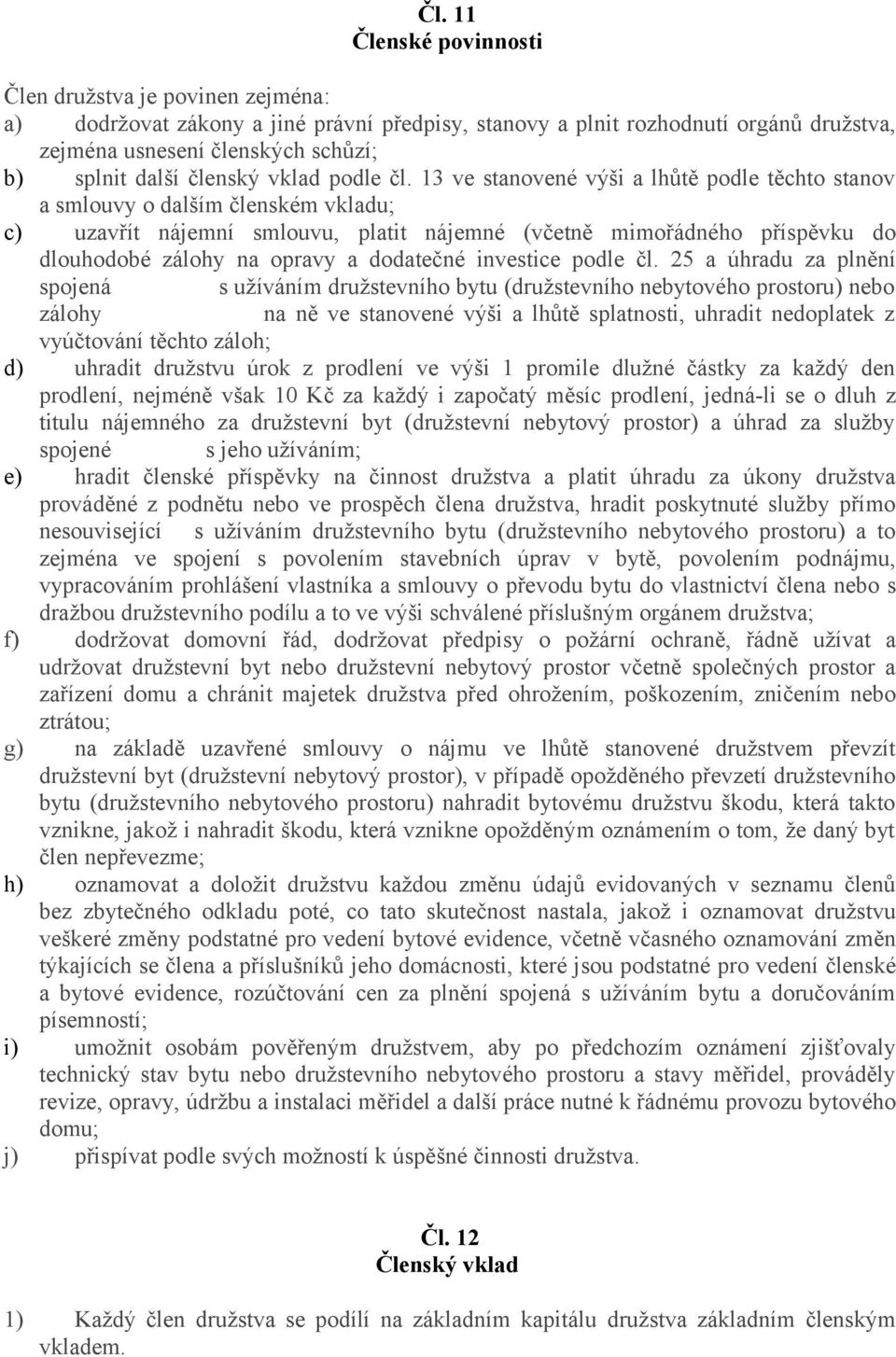 13 ve stanovené výši a lhůtě podle těchto stanov a smlouvy o dalším členském vkladu; c) uzavřít nájemní smlouvu, platit nájemné (včetně mimořádného příspěvku do dlouhodobé zálohy na opravy a