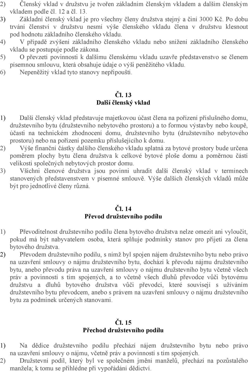 4) V případě zvýšení základního členského vkladu nebo snížení základního členského vkladu se postupuje podle zákona.