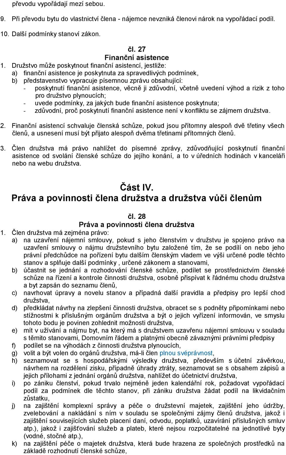 asistence, věcně ji zdůvodní, včetně uvedení výhod a rizik z toho pro družstvo plynoucích; - uvede podmínky, za jakých bude finanční asistence poskytnuta; - zdůvodní, proč poskytnutí finanční