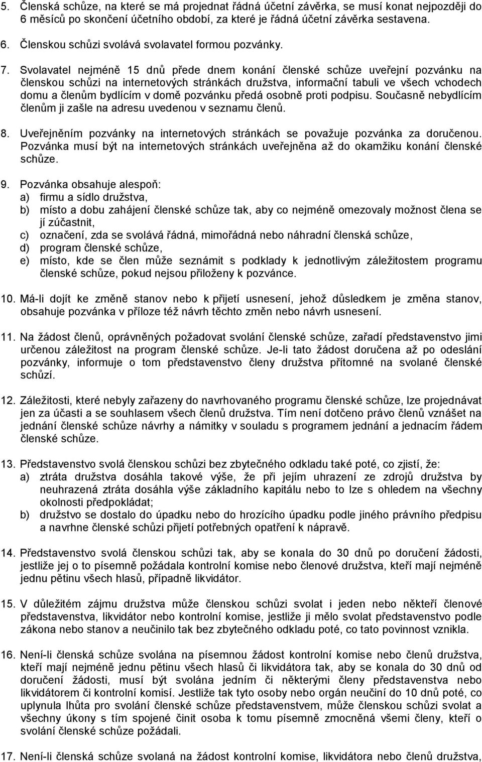 domě pozvánku předá osobně proti podpisu. Současně nebydlícím členům ji zašle na adresu uvedenou v seznamu členů. 8. Uveřejněním pozvánky na internetových stránkách se považuje pozvánka za doručenou.