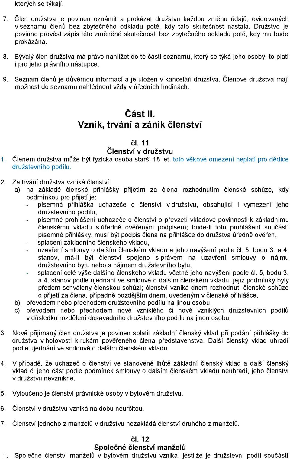 Bývalý člen družstva má právo nahlížet do té části seznamu, který se týká jeho osoby; to platí i pro jeho právního nástupce. 9. Seznam členů je důvěrnou informací a je uložen v kanceláři družstva.