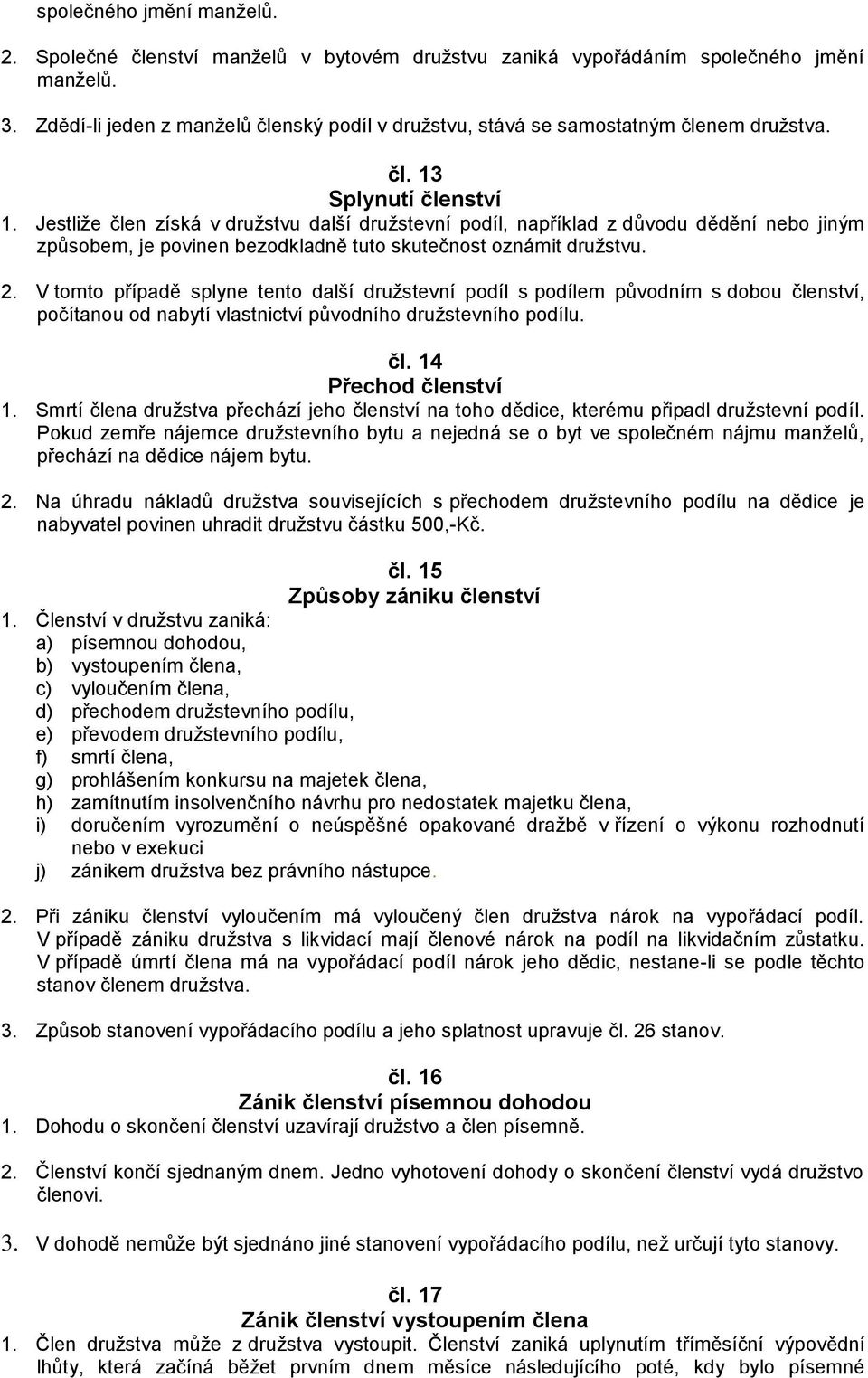 Jestliže člen získá v družstvu další družstevní podíl, například z důvodu dědění nebo jiným způsobem, je povinen bezodkladně tuto skutečnost oznámit družstvu. 2.