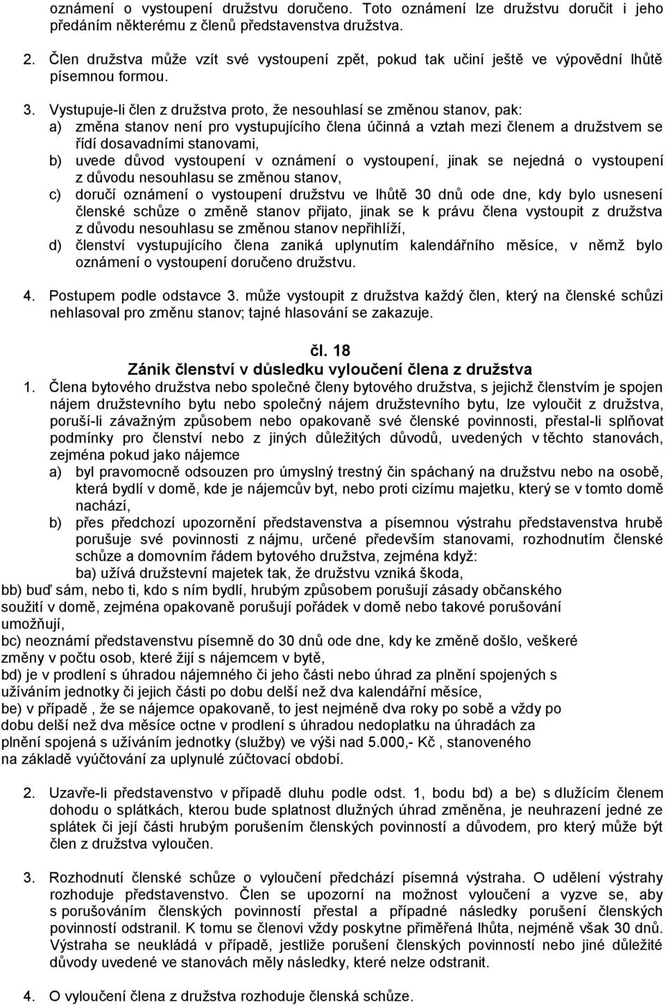 Vystupuje-li člen z družstva proto, že nesouhlasí se změnou stanov, pak: a) změna stanov není pro vystupujícího člena účinná a vztah mezi členem a družstvem se řídí dosavadními stanovami, b) uvede