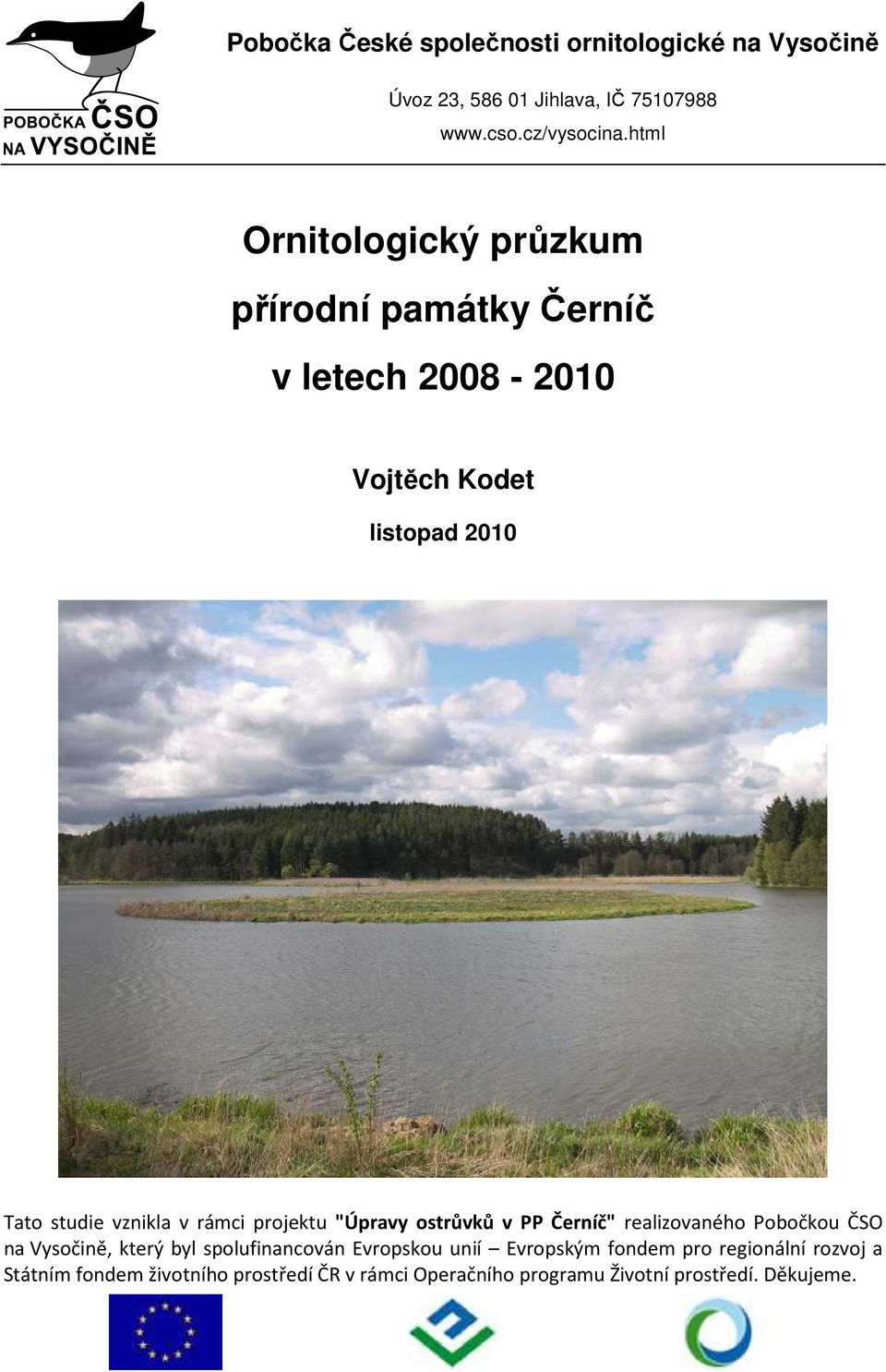 rámci projektu "Úpravy ostrůvků v PP Černíč" realizovaného Pobočkou ČSO na Vysočině, který byl spolufinancován Evropskou