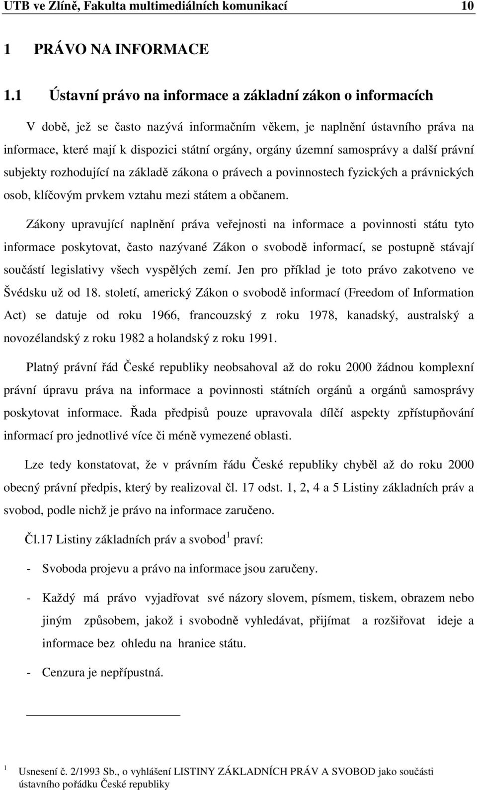 územní samosprávy a další právní subjekty rozhodující na základě zákona o právech a povinnostech fyzických a právnických osob, klíčovým prvkem vztahu mezi státem a občanem.