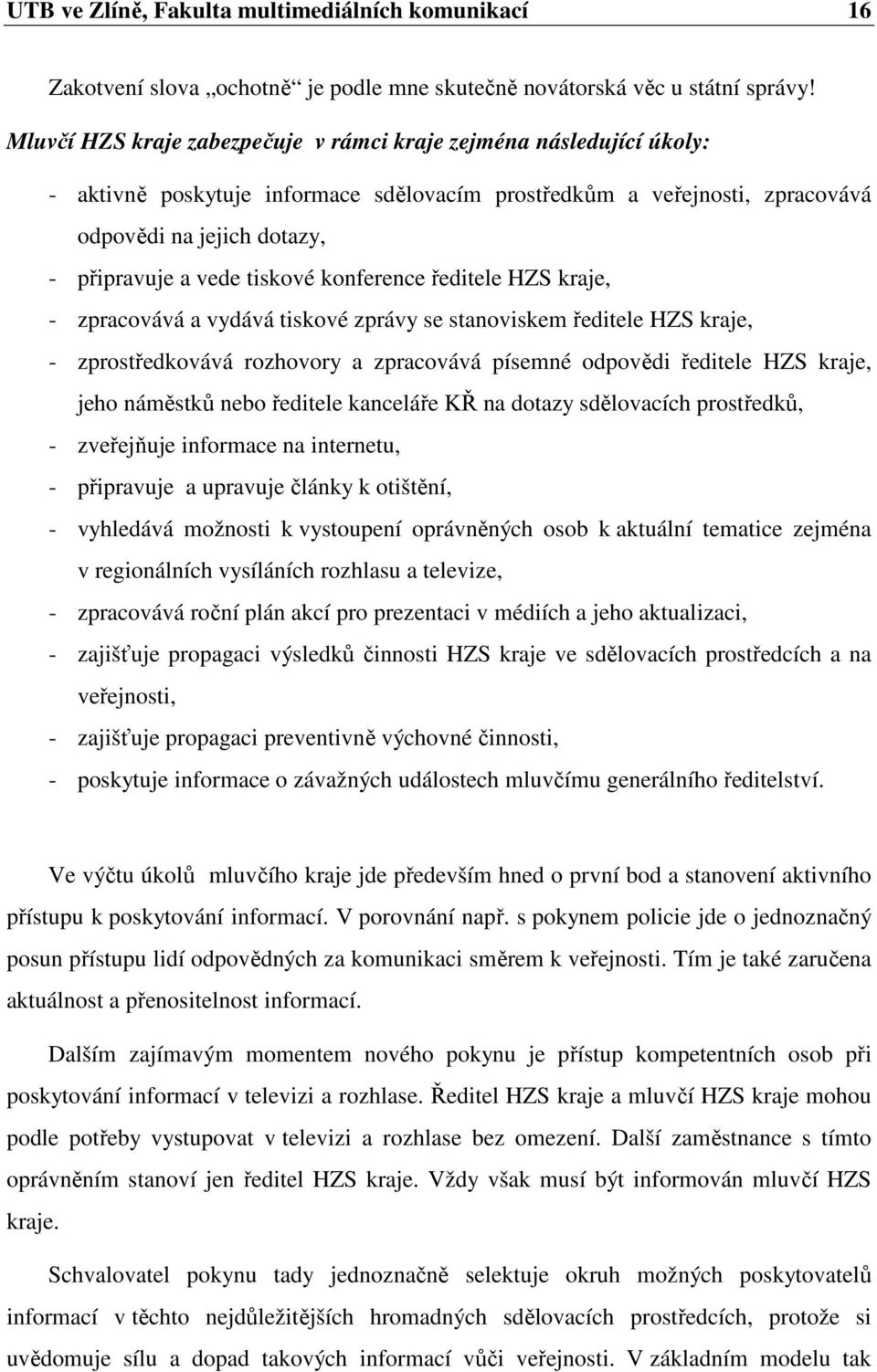 tiskové konference ředitele HZS kraje, - zpracovává a vydává tiskové zprávy se stanoviskem ředitele HZS kraje, - zprostředkovává rozhovory a zpracovává písemné odpovědi ředitele HZS kraje, jeho