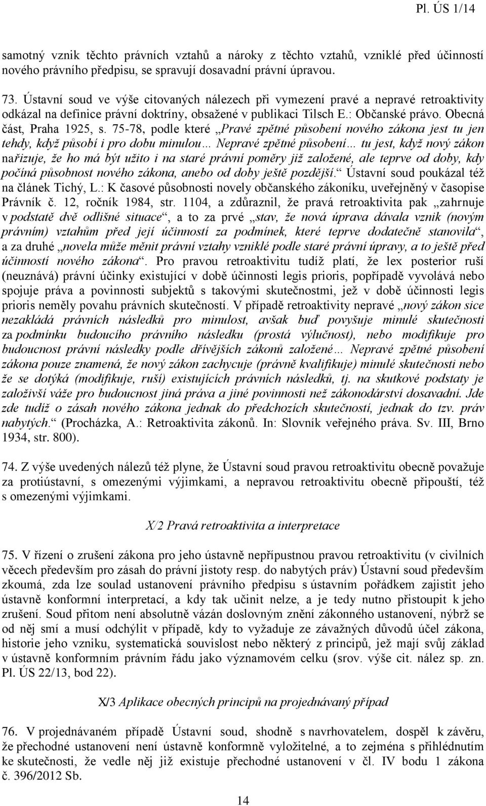 75-78, podle které Pravé zpětné působení nového zákona jest tu jen tehdy, když působí i pro dobu minulou Nepravé zpětné působení tu jest, když nový zákon nařizuje, že ho má být užito i na staré