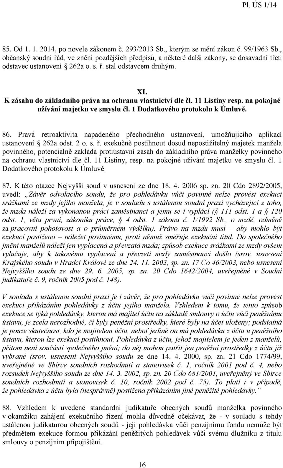 K zásahu do základního práva na ochranu vlastnictví dle čl. 11 Listiny resp. na pokojné užívání majetku ve smyslu čl. 1 Dodatkového protokolu k Úmluvě. 86.