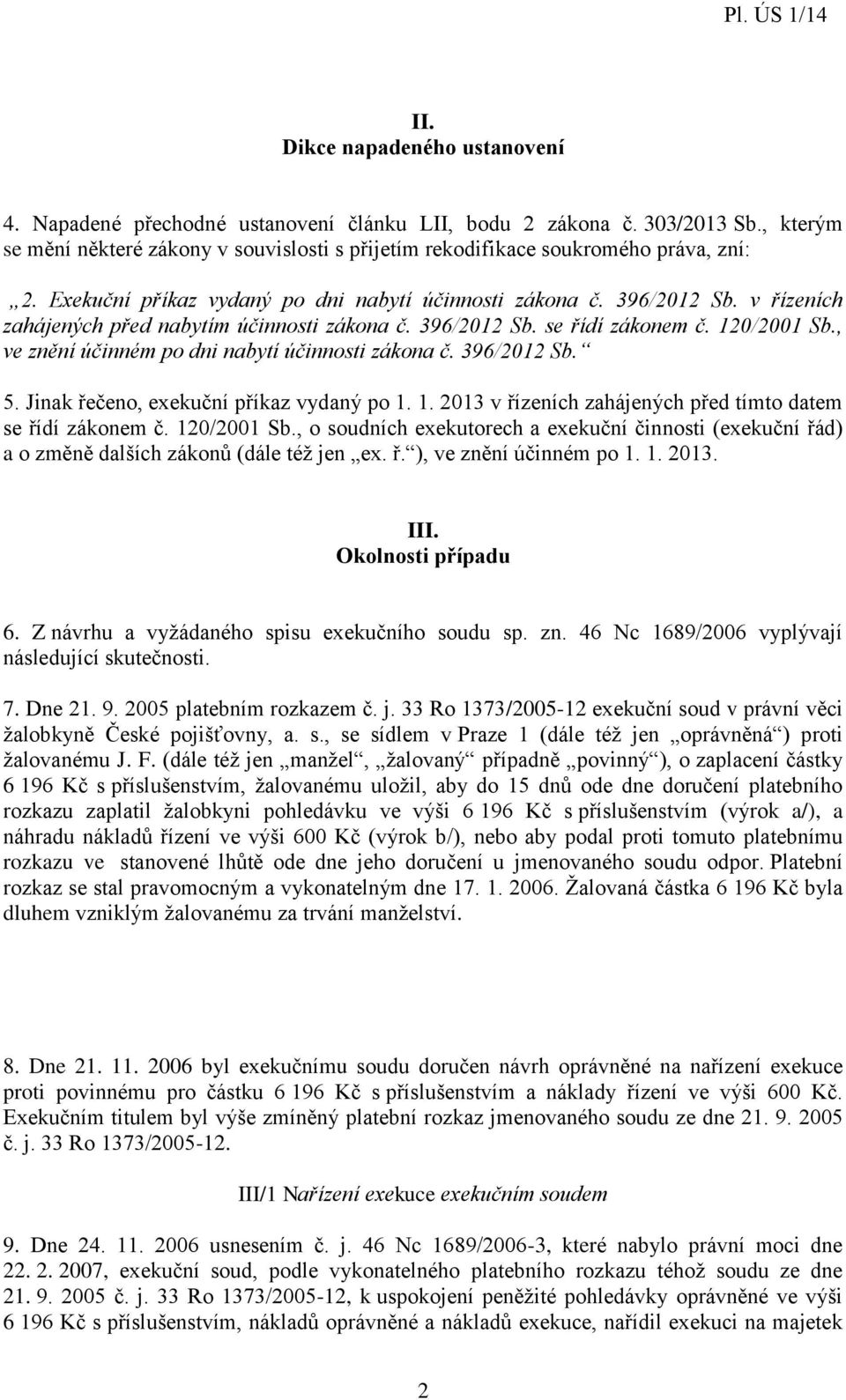 v řízeních zahájených před nabytím účinnosti zákona č. 396/2012 Sb. se řídí zákonem č. 120/2001 Sb., ve znění účinném po dni nabytí účinnosti zákona č. 396/2012 Sb. 5.