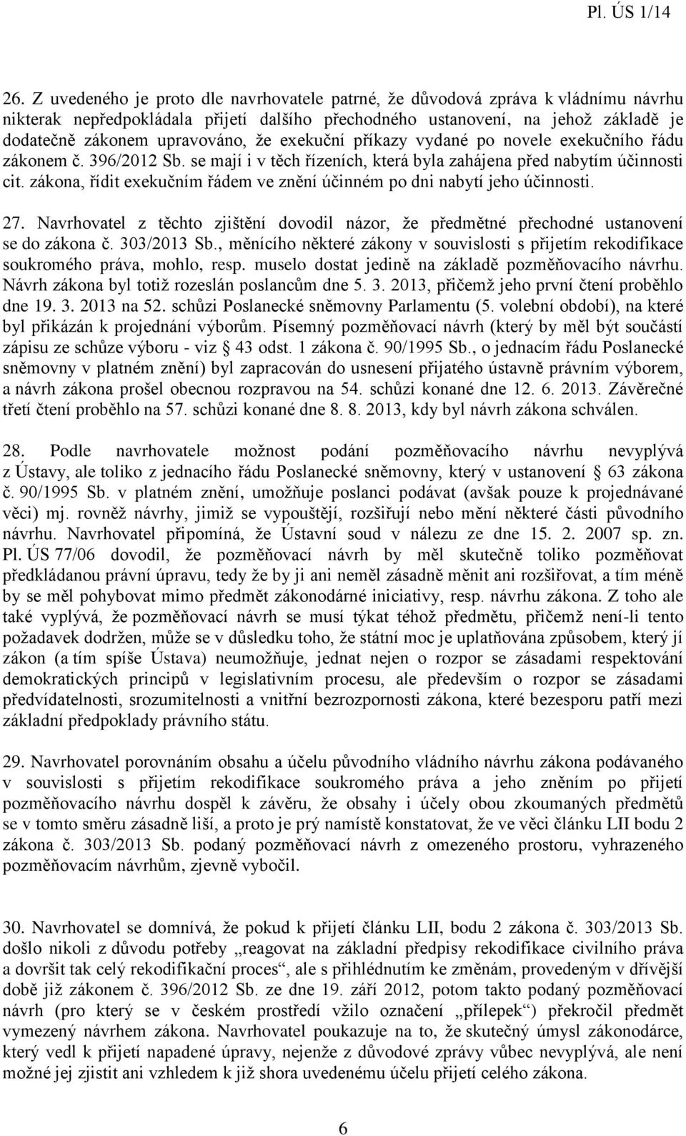 zákona, řídit exekučním řádem ve znění účinném po dni nabytí jeho účinnosti. 27. Navrhovatel z těchto zjištění dovodil názor, že předmětné přechodné ustanovení se do zákona č. 303/2013 Sb.