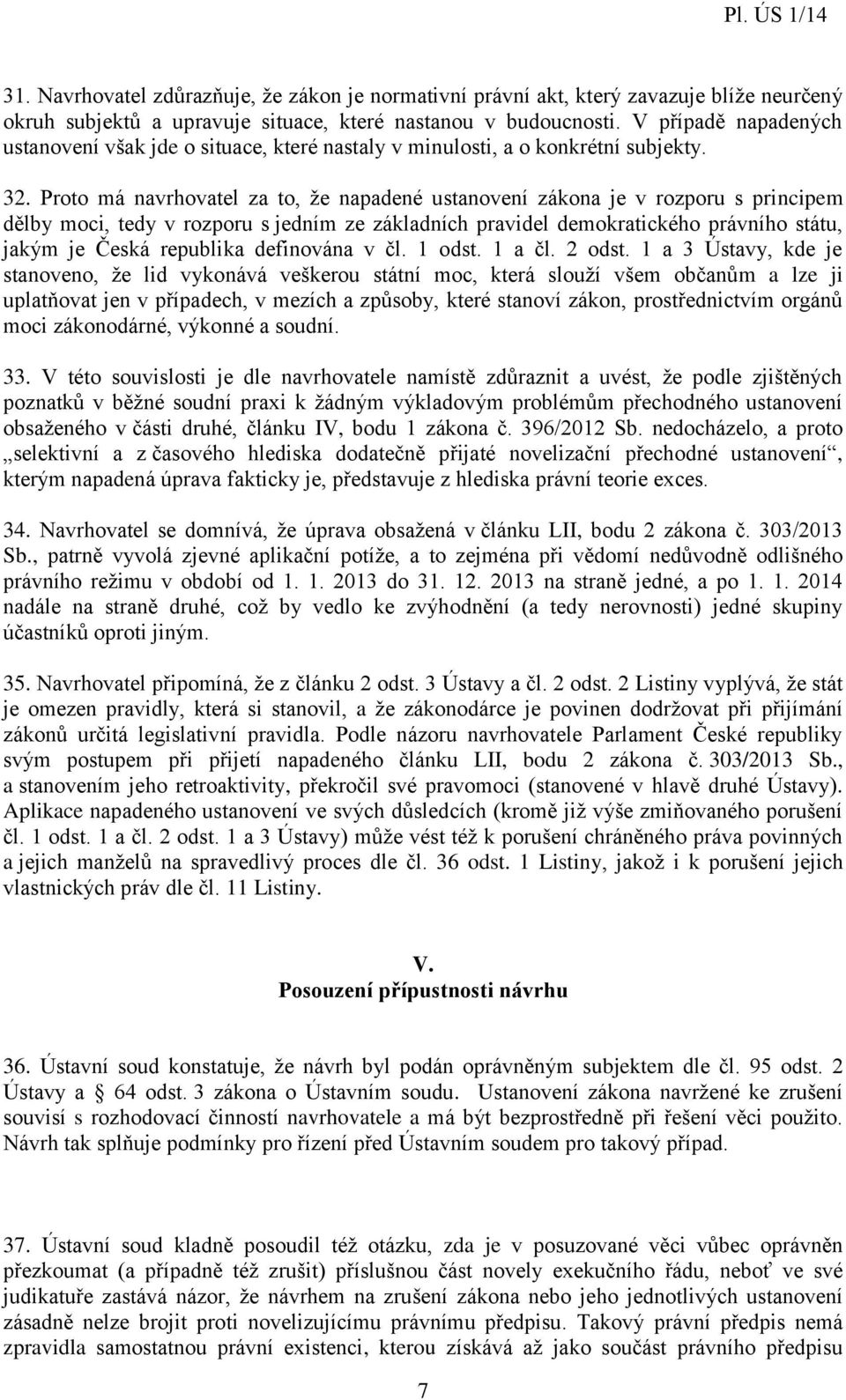 Proto má navrhovatel za to, že napadené ustanovení zákona je v rozporu s principem dělby moci, tedy v rozporu s jedním ze základních pravidel demokratického právního státu, jakým je Česká republika