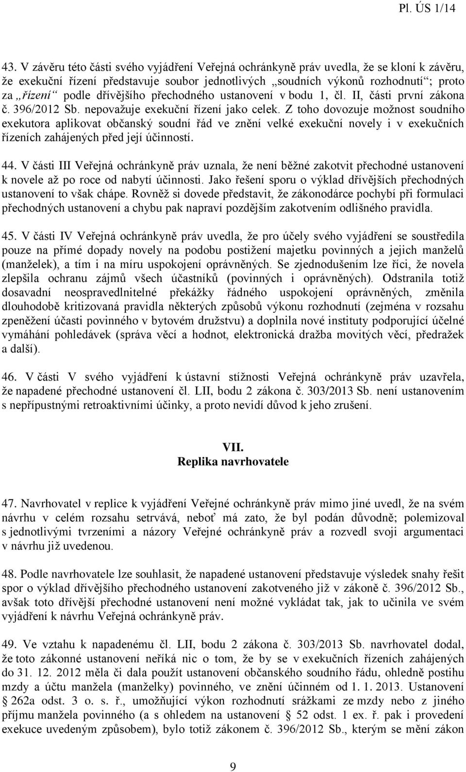 Z toho dovozuje možnost soudního exekutora aplikovat občanský soudní řád ve znění velké exekuční novely i v exekučních řízeních zahájených před její účinností. 44.