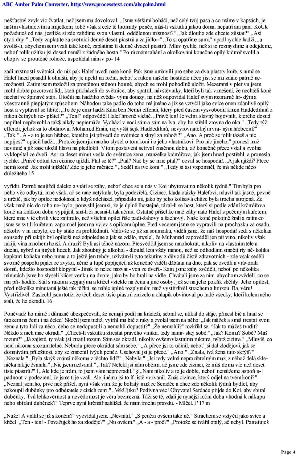 KoUk požaduješ od nás, jestliže si zde zařídíme svou vlastní, oddělenou místnost?" Jak dlouho zde chcete zůstat?" Asi čtyři dny.