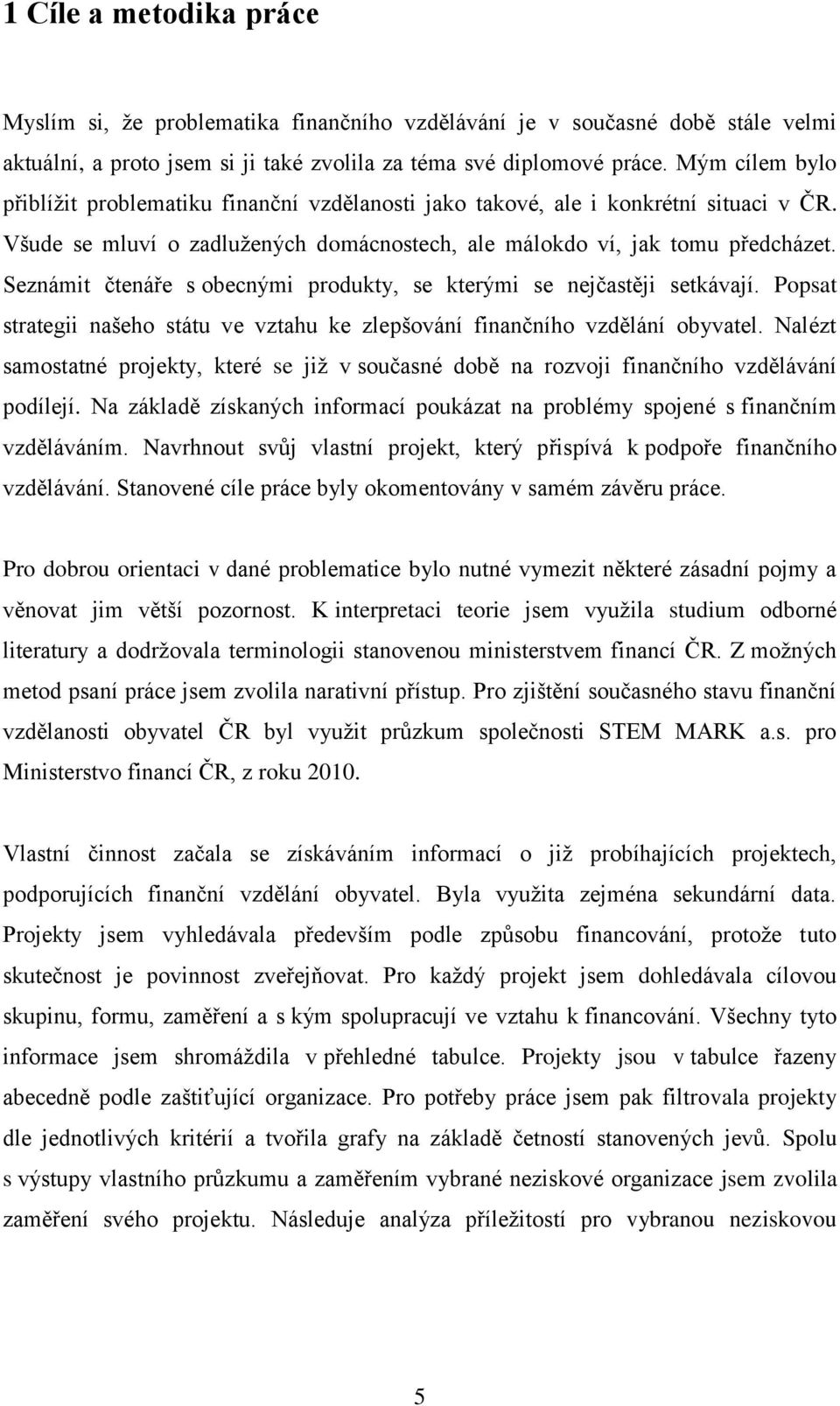 Seznámit čtenáře s obecnými produkty, se kterými se nejčastěji setkávají. Popsat strategii našeho státu ve vztahu ke zlepšování finančního vzdělání obyvatel.