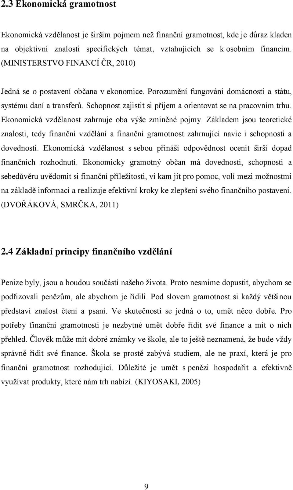 Schopnost zajistit si příjem a orientovat se na pracovním trhu. Ekonomická vzdělanost zahrnuje oba výše zmíněné pojmy.