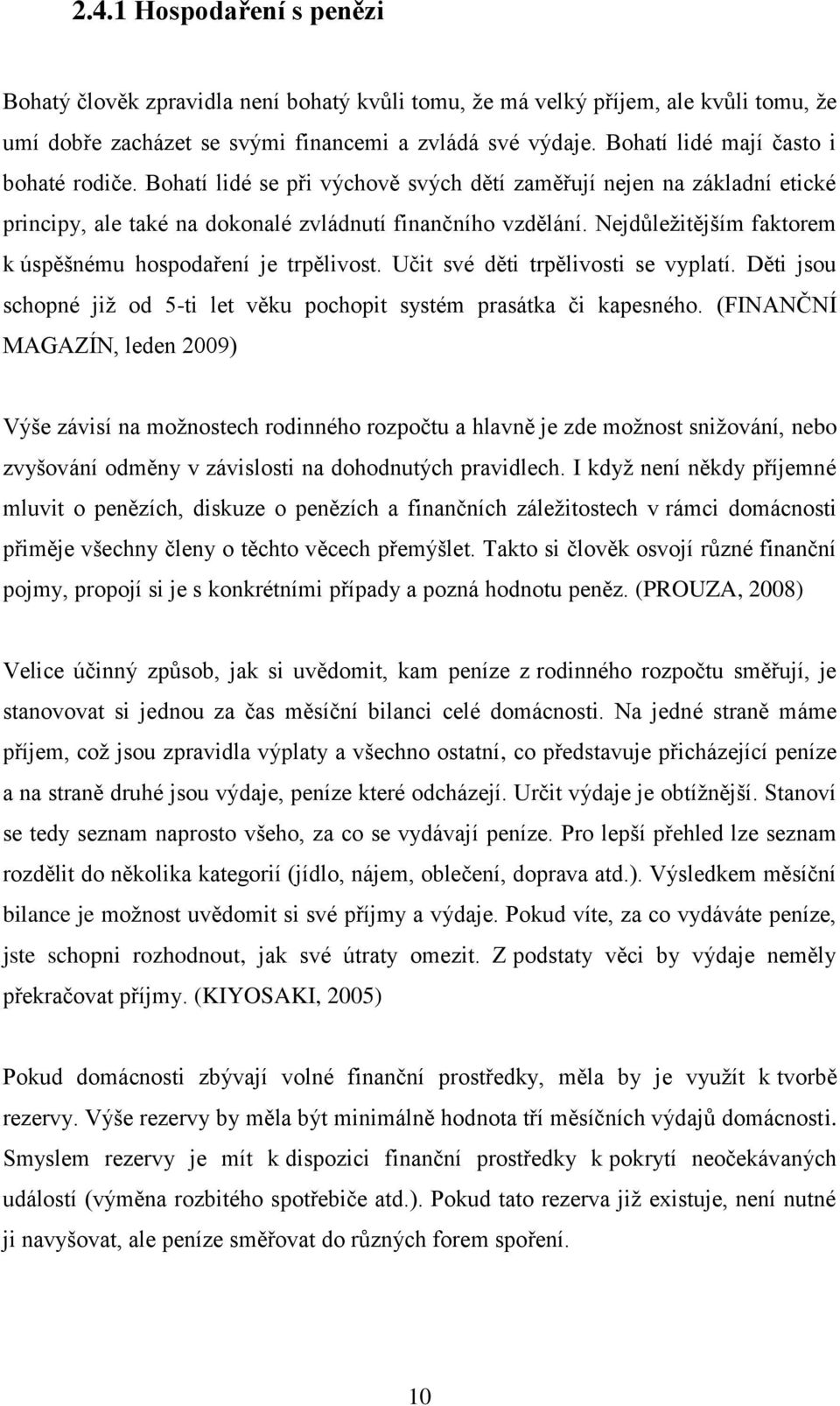 Nejdůležitějším faktorem k úspěšnému hospodaření je trpělivost. Učit své děti trpělivosti se vyplatí. Děti jsou schopné již od 5-ti let věku pochopit systém prasátka či kapesného.