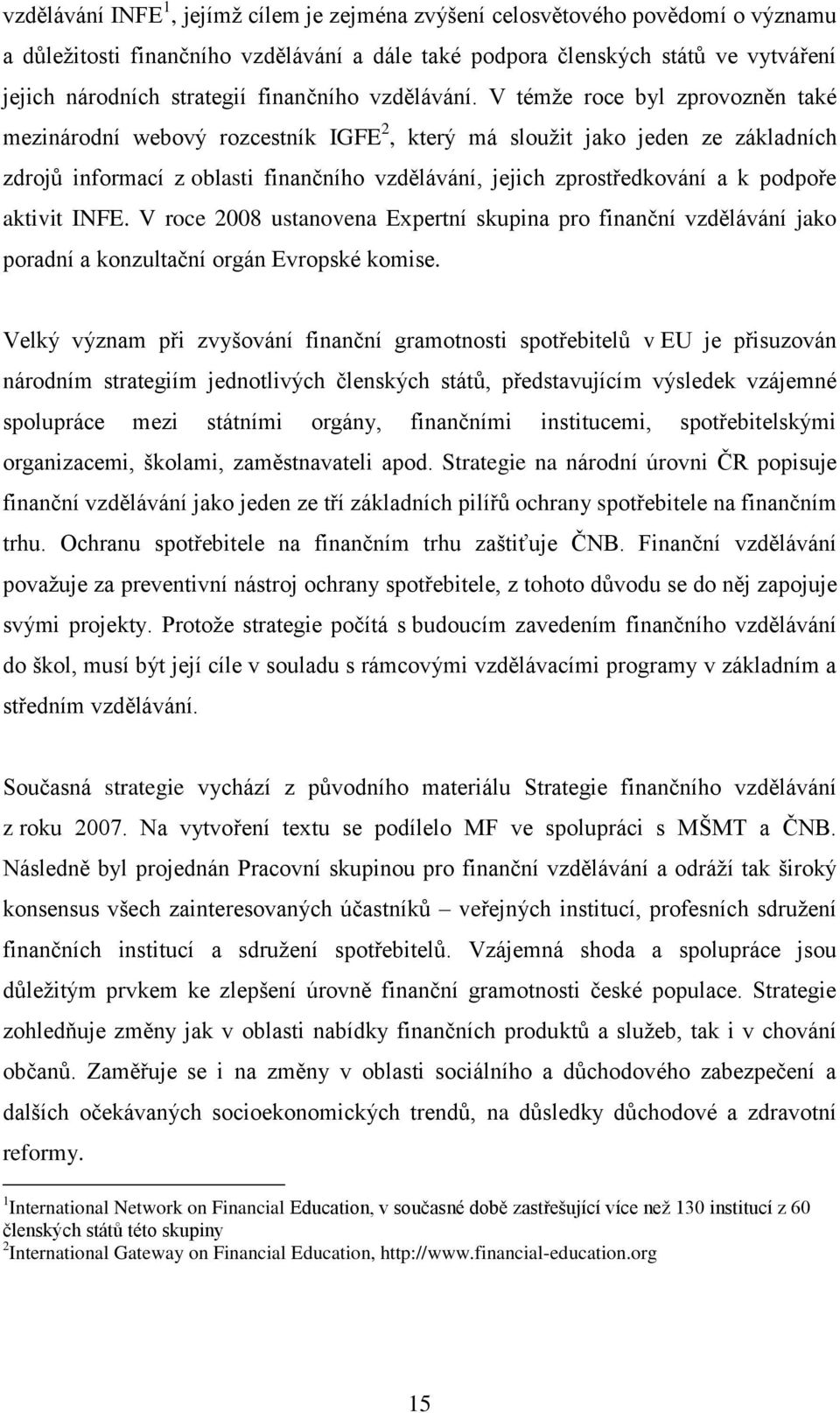 V témže roce byl zprovozněn také mezinárodní webový rozcestník IGFE 2, který má sloužit jako jeden ze základních zdrojů informací z oblasti finančního vzdělávání, jejich zprostředkování a k podpoře