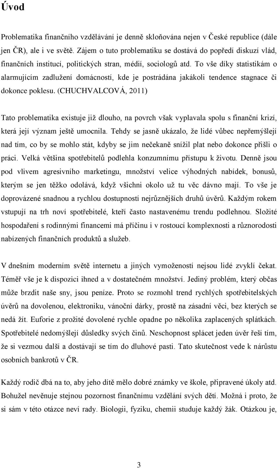 To vše díky statistikám o alarmujícím zadlužení domácností, kde je postrádána jakákoli tendence stagnace či dokonce poklesu.