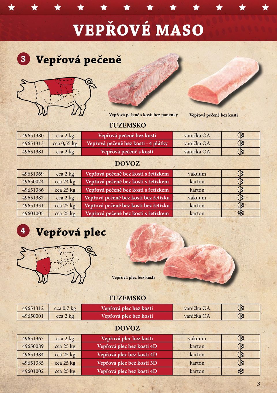 bez kosti s řetízkem Vepřová pečeně bez kosti bez řetízku Vepřová pečeně bez kosti bez řetízku Vepřová pečeně bez kosti s řetízkem Vepřová plec Vepřová plec bez kosti 49651312 49650001 cca 0,7 kg