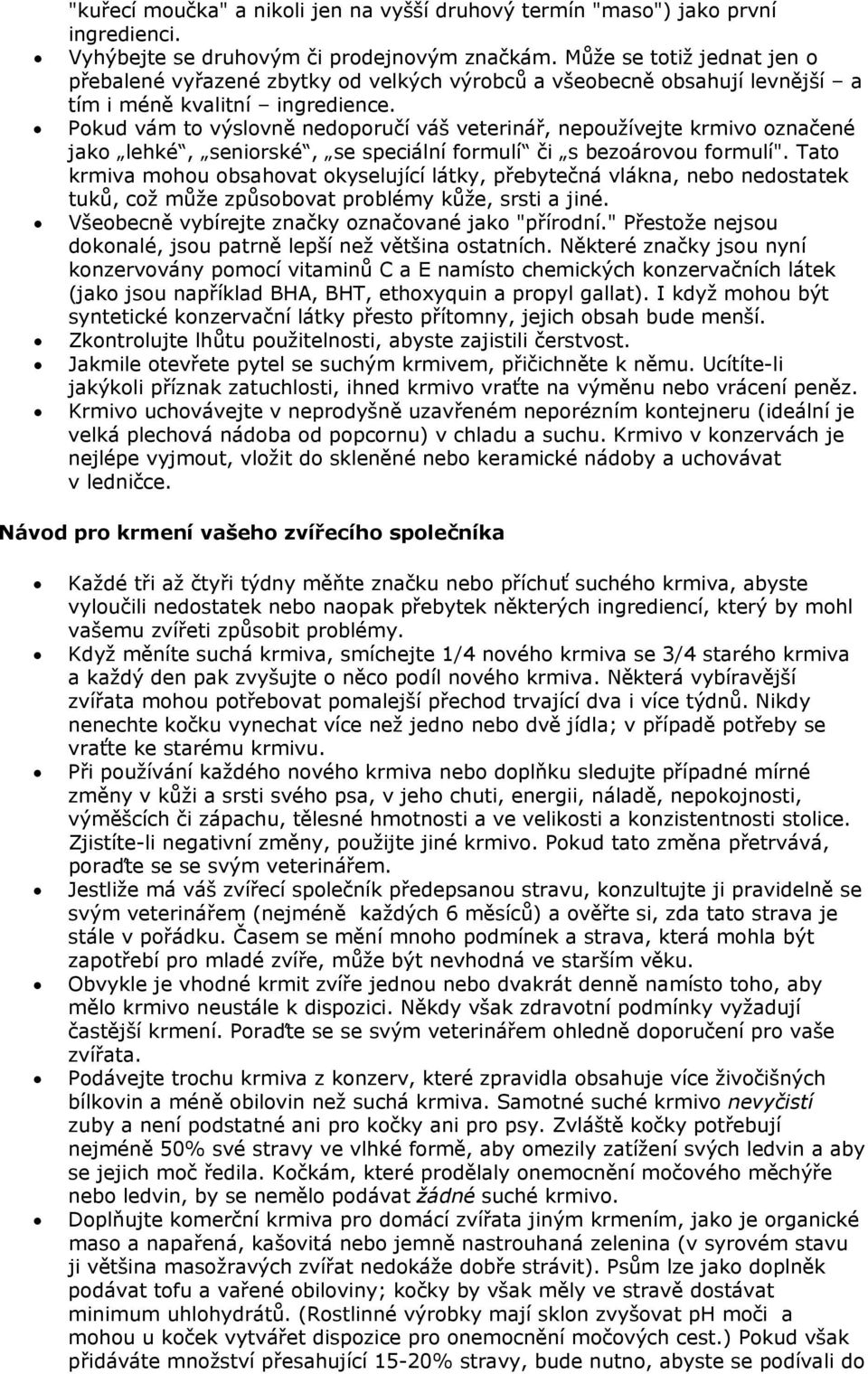 Pokud vám to výslovně nedoporučí váš veterinář, nepoužívejte krmivo označené jako lehké, seniorské, se speciální formulí či s bezoárovou formulí".