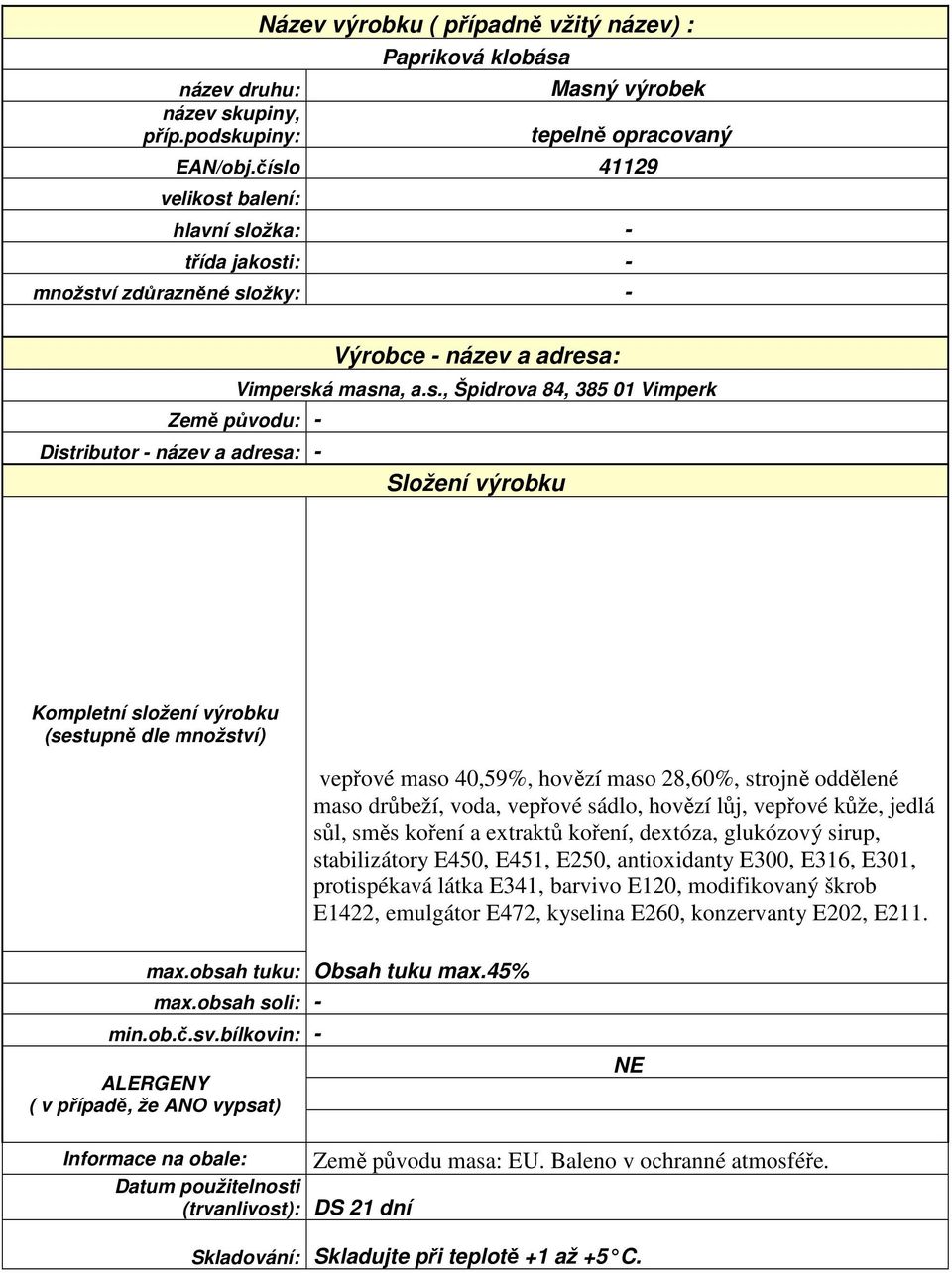 jedlá sůl, směs koření a extraktů koření, dextóza, glukózový sirup, stabilizátory E450, E451, E250, antioxidanty E300, E316, E301,