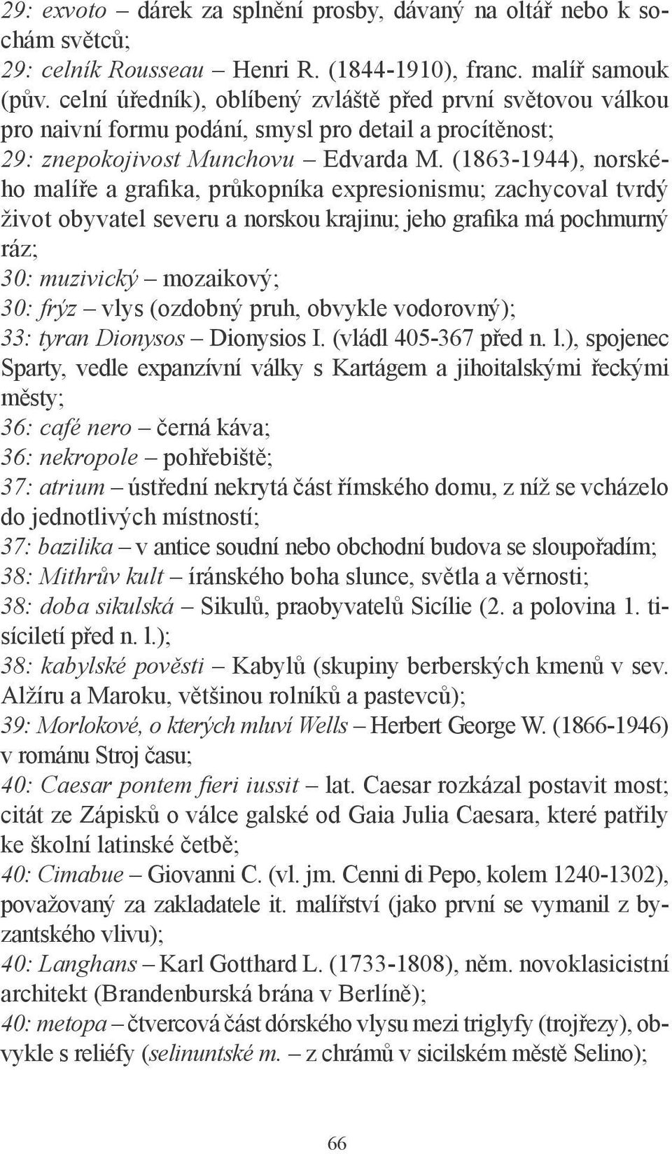 (1863-1944), norského malíře a grafika, průkopníka expresionismu; zachycoval tvrdý život obyvatel severu a norskou krajinu; jeho grafika má pochmurný ráz; 30: muzivický mozaikový; 30: frýz vlys