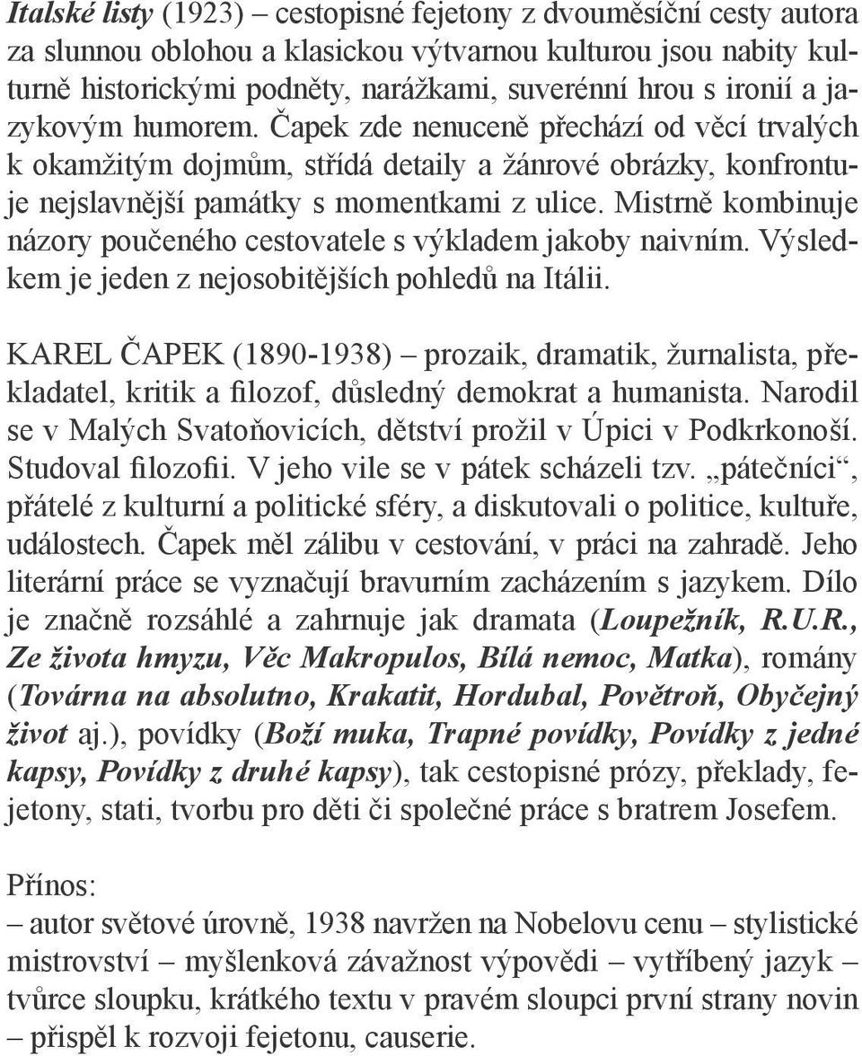 Mistrně kombinuje názory poučeného cestovatele s výkladem jakoby naivním. Výsledkem je jeden z nejosobitějších pohledů na Itálii.