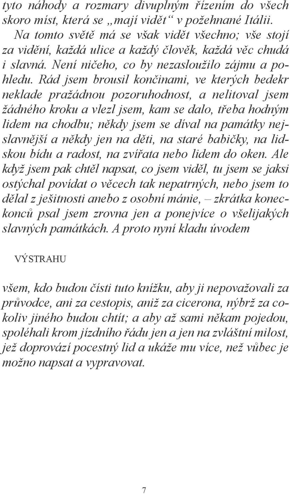 Rád jsem brousil končinami, ve kterých bedekr neklade pražádnou pozoruhodnost, a nelitoval jsem žádného kroku a vlezl jsem, kam se dalo, třeba hodným lidem na chodbu; někdy jsem se díval na památky