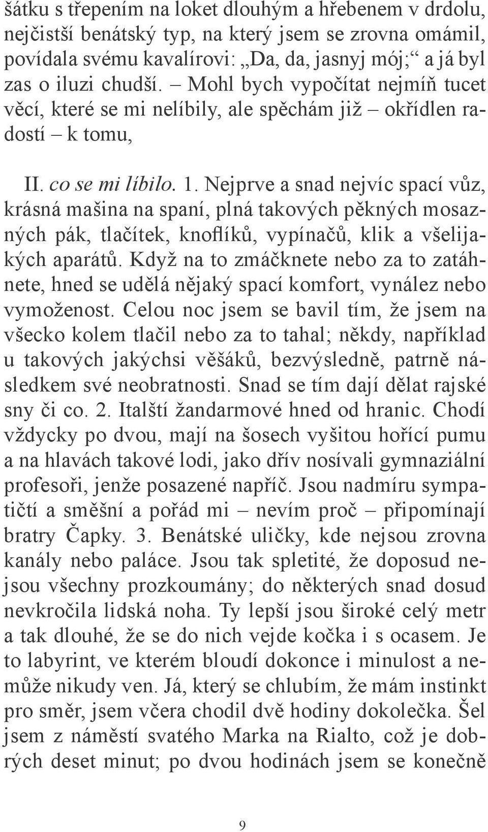 Nejprve a snad nejvíc spací vůz, krásná mašina na spaní, plná takových pěkných mosazných pák, tlačítek, knoflíků, vypínačů, klik a všelijakých aparátů.