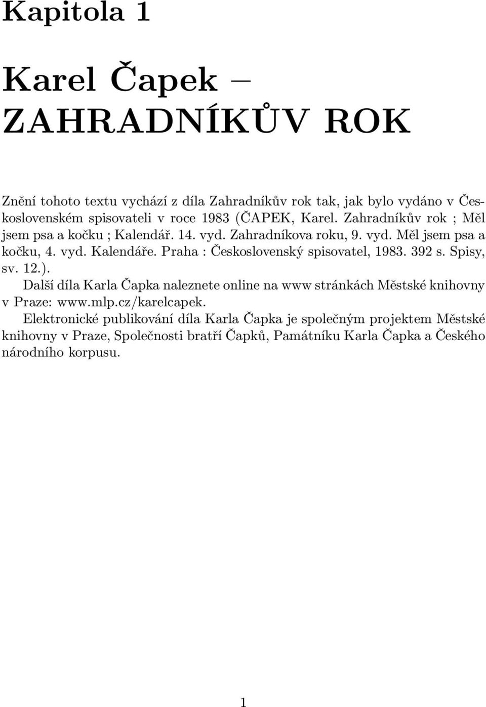 Praha : Československý spisovatel, 1983. 392 s. Spisy, sv. 12.). Další díla Karla Čapka naleznete online na www stránkách Městské knihovny v Praze: www.mlp.