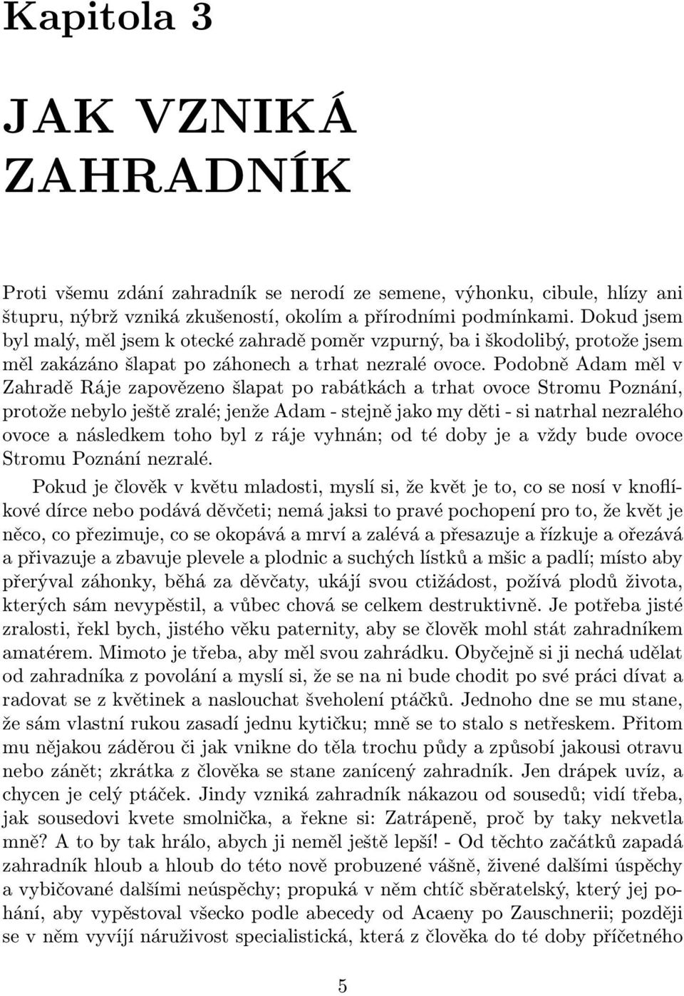 Podobně Adam měl v Zahradě Ráje zapovězeno šlapat po rabátkách a trhat ovoce Stromu Poznání, protože nebylo ještě zralé; jenže Adam - stejně jako my děti - si natrhal nezralého ovoce a následkem toho