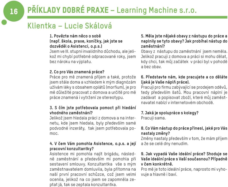 Práce pro mě znamená příjem a také, protože jsem stále doma a vzhledem k mým diagnózám užívám léky s obsahem opiátů (morfium), je pro mě důležité pracovat z domova a určitě pro mě práce znamená i