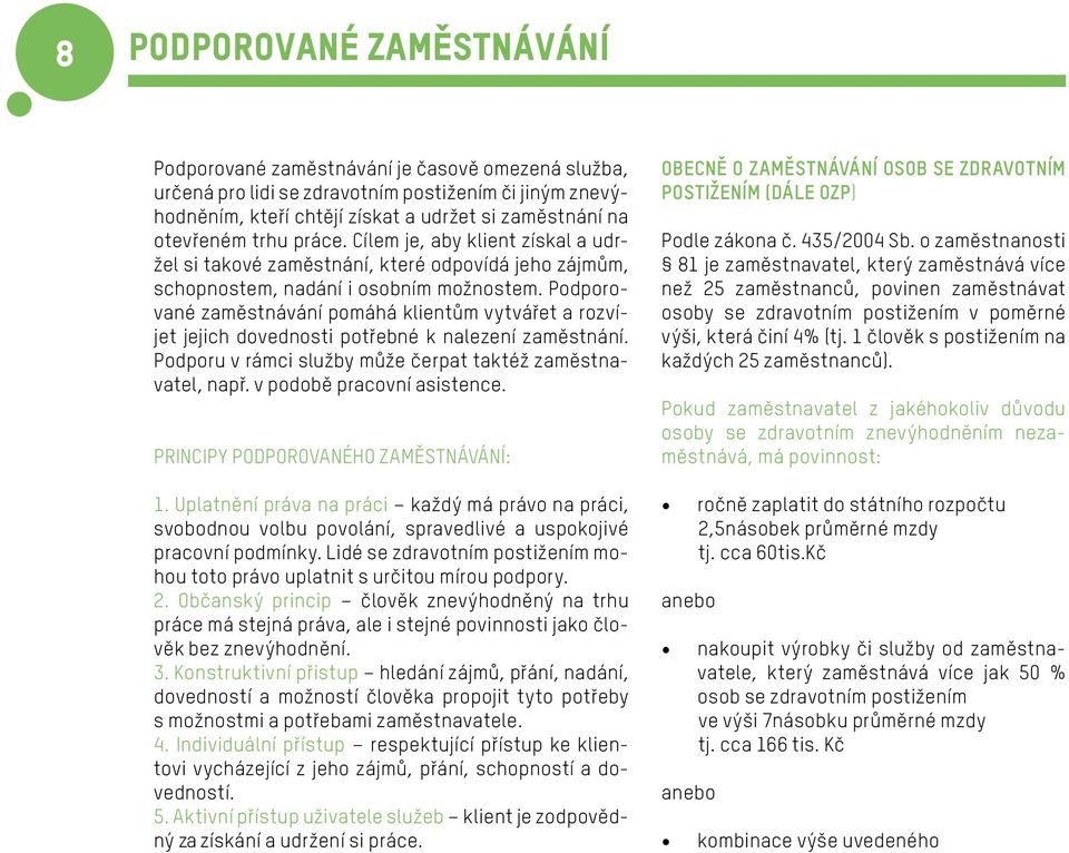 Podporované zaměstnávání pomáhá klientům vytvářet a rozvíjet jejich dovednosti potřebné k nalezení zaměstnání. Podporu v rámci služby může čerpat taktéž zaměstnavatel, např.