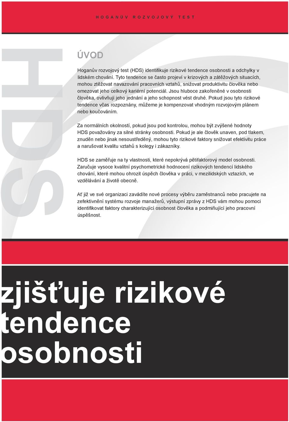 Jsou hluboce zakořeněné v osobnosti člověka, ovlivňují jeho jednání a jeho schopnost vést druhé.